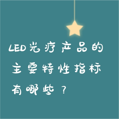 LED光療產(chǎn)品的主要特性指標有哪些？